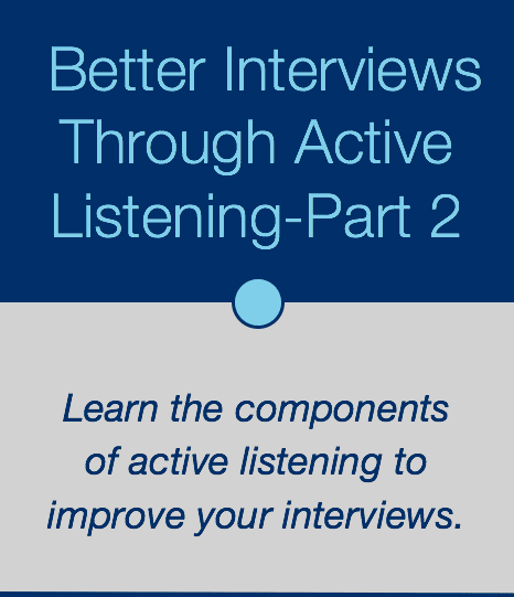 How Active Listening Leads to More Effective Interviews – Part 2